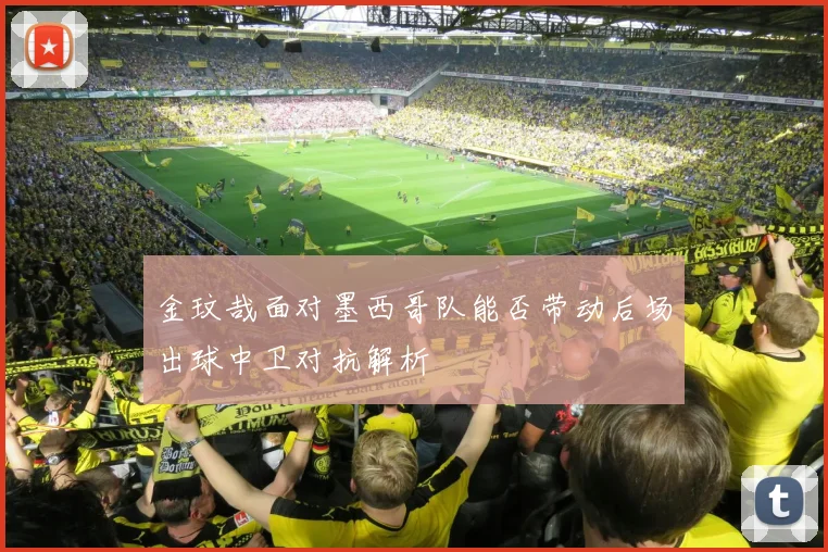 金玟哉面对墨西哥队能否带动后场出球中卫对抗解析