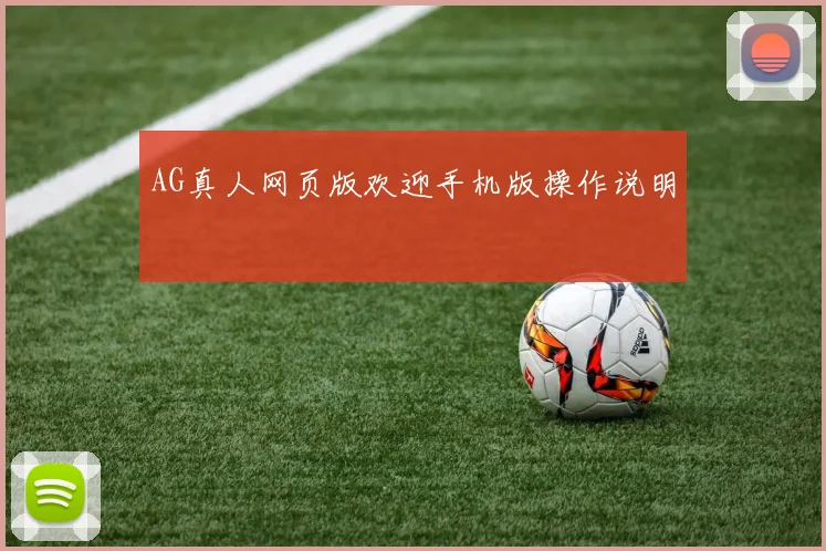 AG真人网页版欢迎手机版操作说明