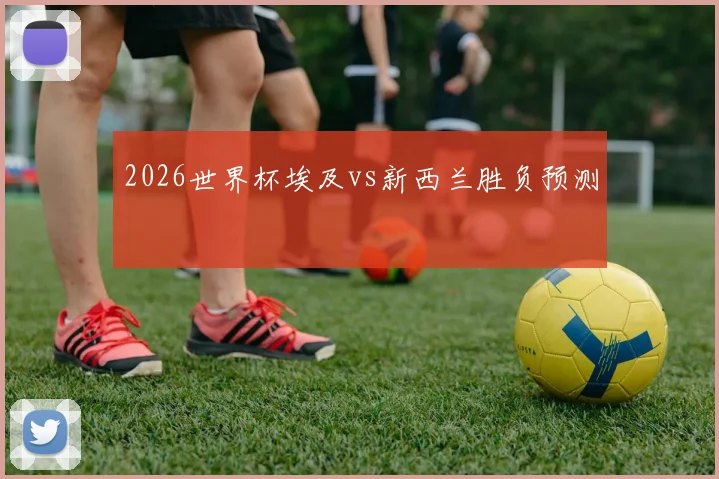 2026世界杯埃及vs新西兰胜负预测
