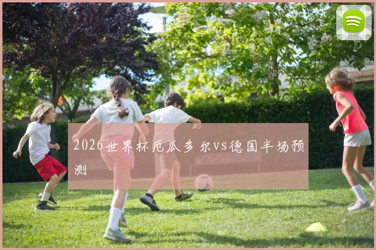 2026世界杯厄瓜多尔vs德国半场预测