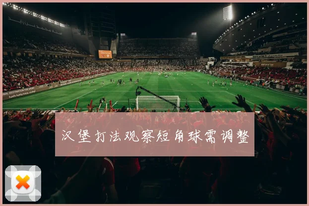 汉堡打法观察短角球需调整