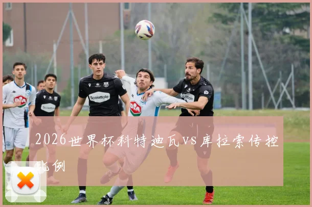 2026世界杯科特迪瓦vs库拉索传控比例
