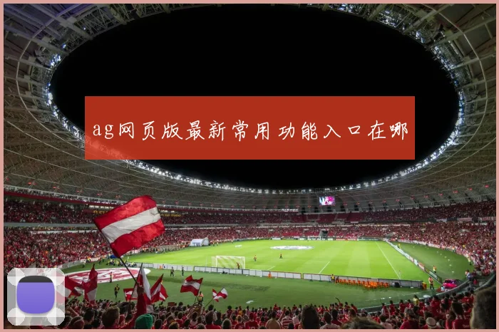 ag网页版最新常用功能入口在哪
